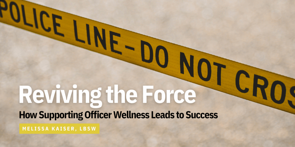 Reviving the Force: How Supporting Officer Wellness Leads to Success – with Melissa Kaiser, LBSW