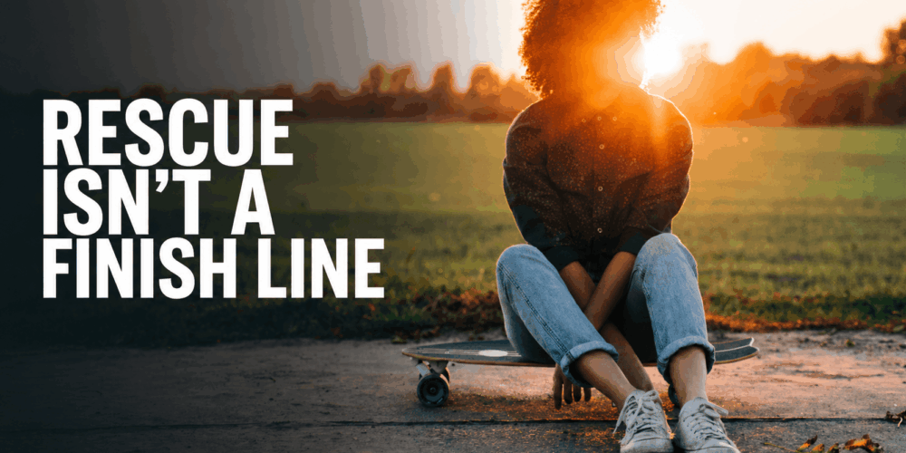Rescue Isn't a Finish Line